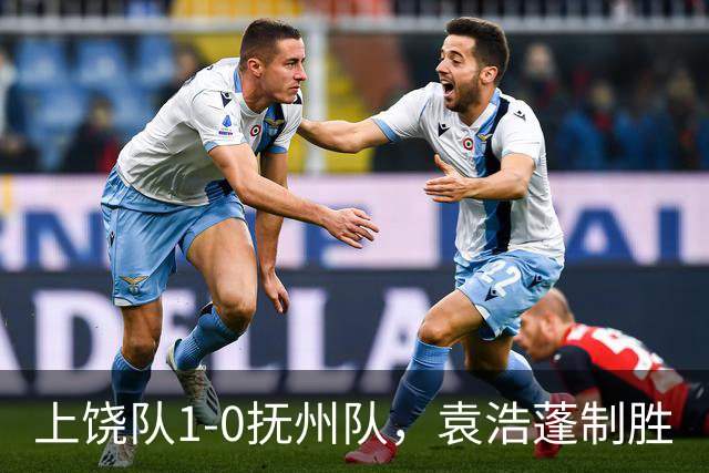 上饶队1-0抚州队，袁浩蓬制胜