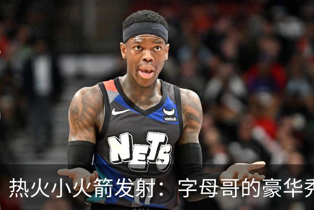 热火小火箭发射：字母哥的豪华秀场炸翻篮网！